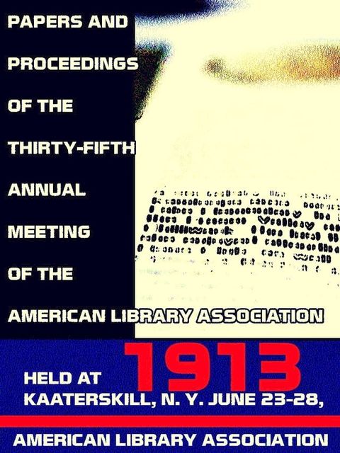 Papers and proceedings of the thirty-fifth general meeting of the American Library Association, 1913(Kobo/電子書)