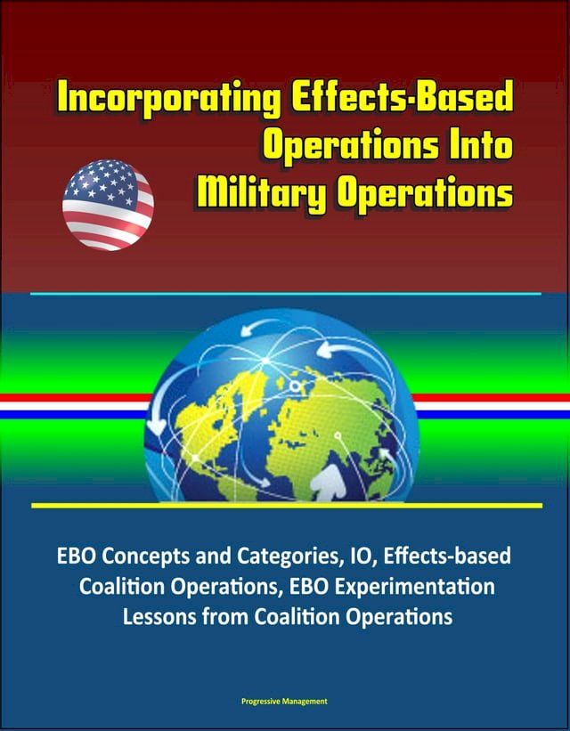  Incorporating Effects-Based Operations Into Military Operations: EBO Concepts and Categories, IO, Effects-based Coalition Operations, EBO Experimentation, Lessons from Coalition Operations(Kobo/電子書)