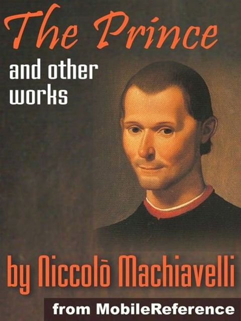 Works Of Niccolo Machiavelli: Incl. The Prince, Discourses On The First Decade Of Titus Livius, Description Of The Methods Adopted By The Duke Valentino When Murdering Vitellozzo Vitelli & More (Mobi Collected Works)(Kobo/電子書)