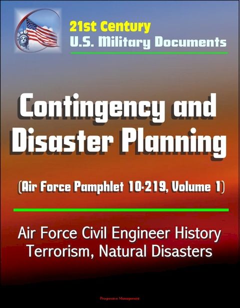 21st Century U.S. Military Documents: Contingency and Disaster Planning (Air Force Pamphlet 10-219, Volume 1) - Air Force Civil Engineer History, Terrorism, Natural Disasters(Kobo/電子書)