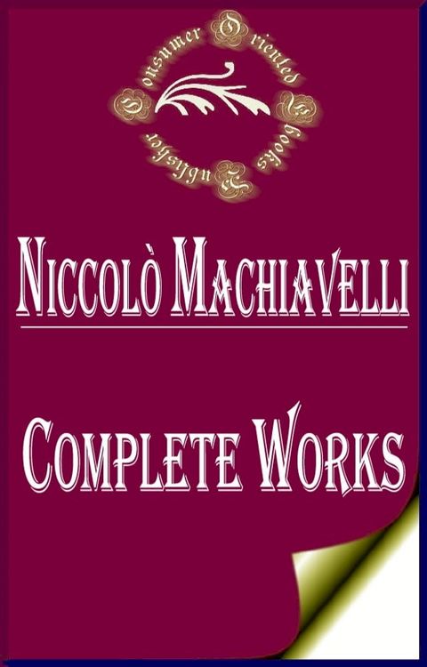 Complete Works of Niccolo Machiavelli "Florentine Historian, Politician, Diplomat, Philosopher, Humanist, and Writer During the Renaissance"(Kobo/電子書)