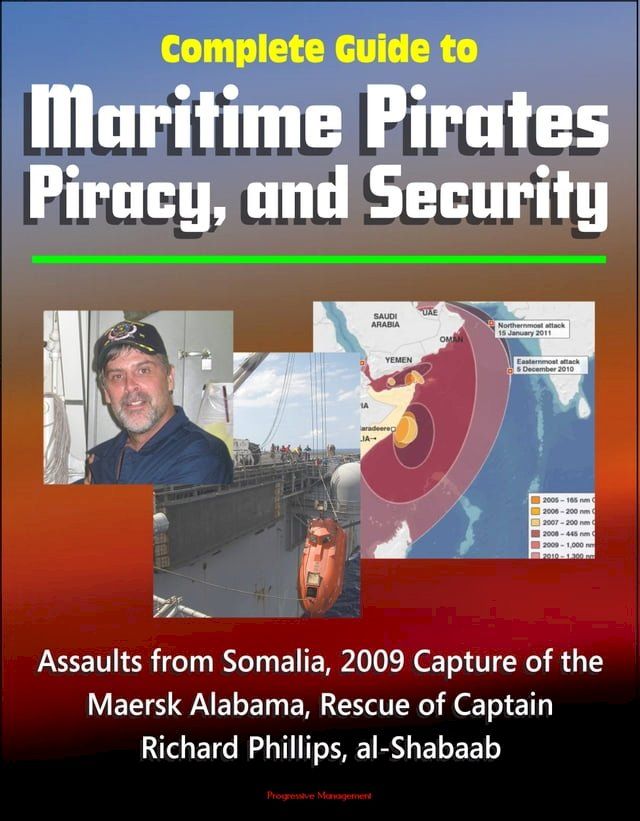  Complete Guide to Maritime Pirates, Piracy, and Security, Assaults from Somalia, 2009 Capture of the Maersk Alabama, Rescue of Captain Richard Phillips, al-Shabaab(Kobo/電子書)