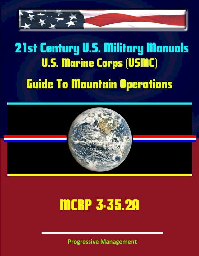  21st Century U.S. Military Manuals: U.S. Marine Corps (USMC) Guide To Mountain Operations MCRP 3-35.2A(Kobo/電子書)