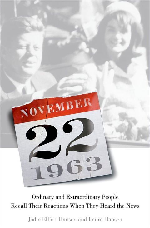 November 22, 1963: Ordinary and Extraordinary People Recall Their Reactions When They Heard the News...(Kobo/電子書)