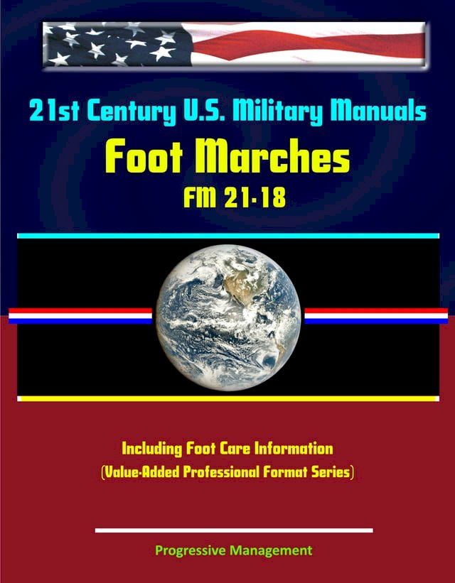  21st Century U.S. Military Manuals: Foot Marches FM 21-18 - Including Foot Care Information (Value-Added Professional Format Series)(Kobo/電子書)