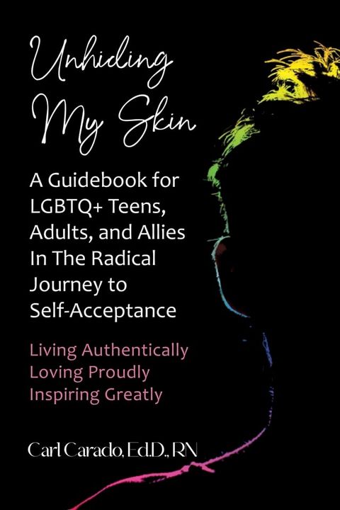 Unhiding My Skin A Guidebook for LGBTQ+ Teens, Adults, and Allies in the Radical Journey to Self-Acceptance(Kobo/電子書)