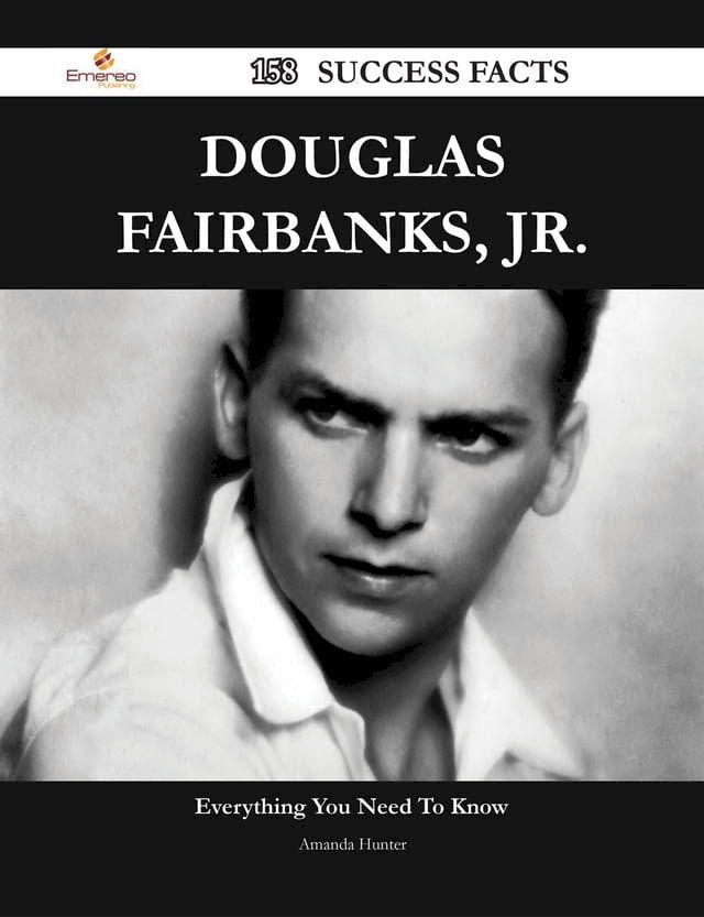  Douglas Fairbanks, Jr. 158 Success Facts - Everything you need to know about Douglas Fairbanks, Jr.(Kobo/電子書)