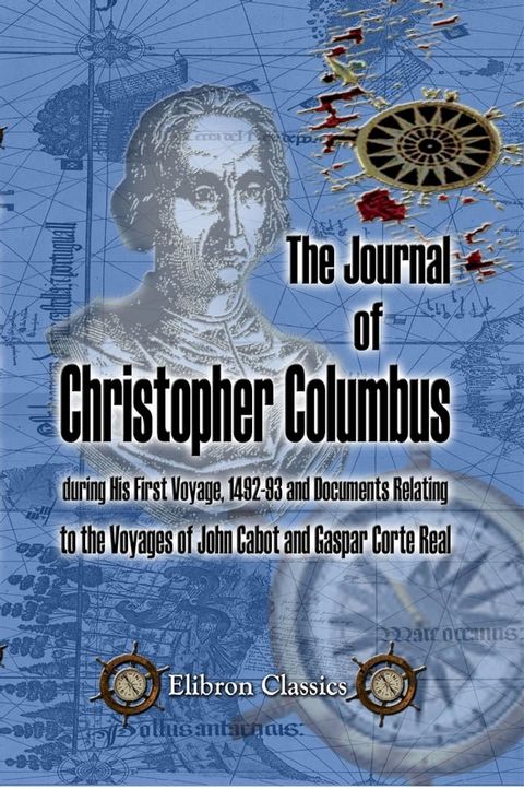 The Journal of Christopher Columbus (during His First Voyage, 1492-93) and Documents Relating to the Voyages of John Cabot and Gaspar Corte Real.(Kobo/電子書)