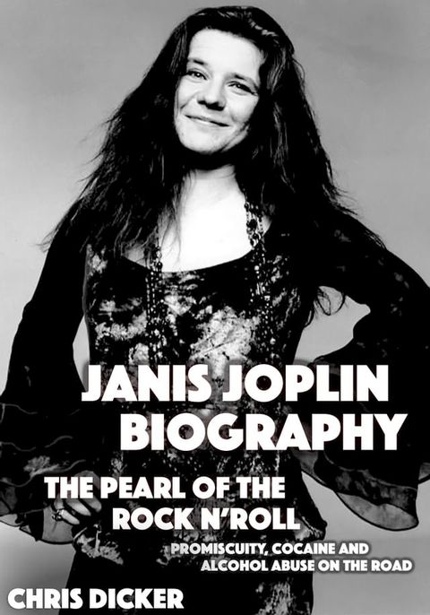 Janis Joplin Biography: The Pearl of The Rock N’ Roll: Promiscuity, Cocaine and Alcohol Abuse On the Road(Kobo/電子書)