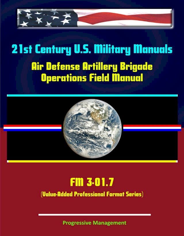  21st Century U.S. Military Manuals: Air Defense Artillery Brigade Operations Field Manual - FM 3-01.7 (Value-Added Professional Format Series)(Kobo/電子書)