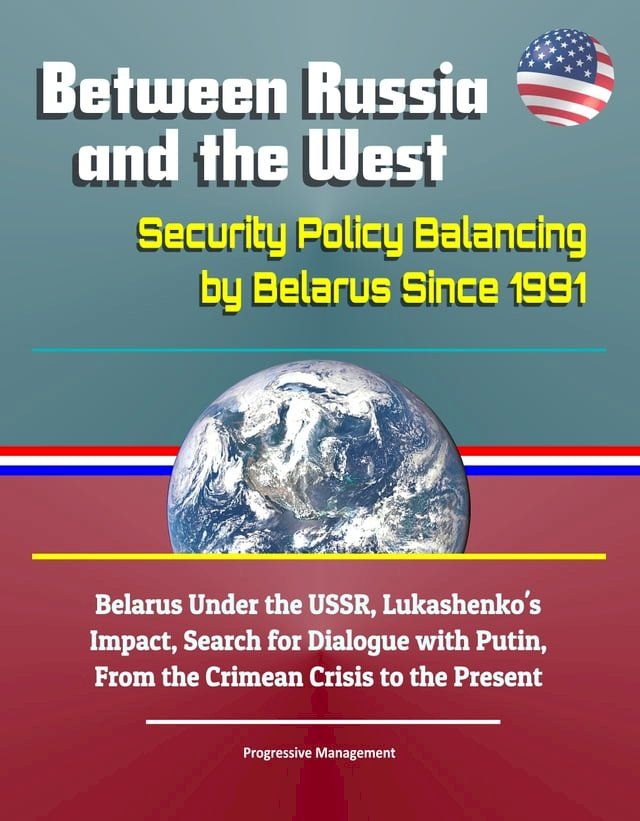  Between Russia and the West: Security Policy Balancing by Belarus Since 1991 - Belarus Under the USSR, Lukashenko's Impact, Search for Dialogue with Putin, From the Crimean Crisis to the Present(Kobo/電子書)