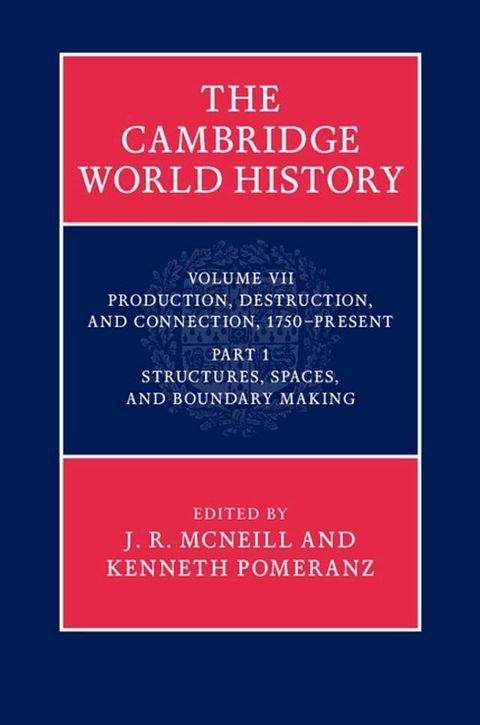 The Cambridge World History: Volume 7, Production, Destruction and Connection, 1750-Present, Part 1, Structures, Spaces, and Boundary Making(Kobo/電子書)