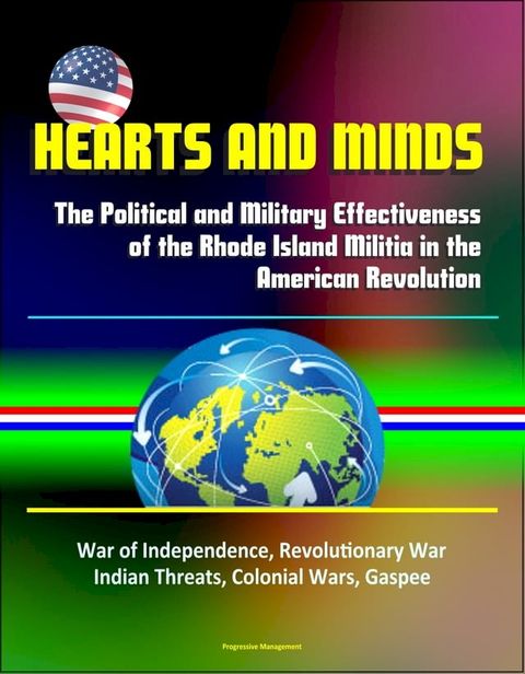 Hearts and Minds: The Political and Military Effectiveness of the Rhode Island Militia in the American Revolution - War of Independence, Revolutionary War, Indian Threats, Colonial Wars, Gaspee(Kobo/電子書)