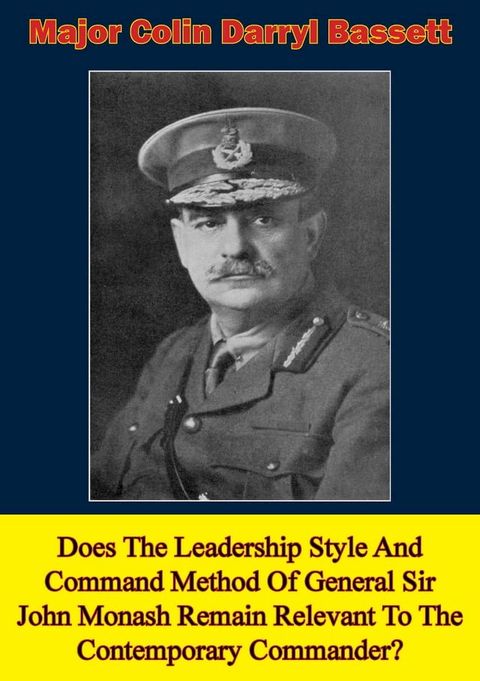 Does The Leadership Style And Command Method Of General Sir John Monash Remain Relevant To The Contemporary Commander?(Kobo/電子書)