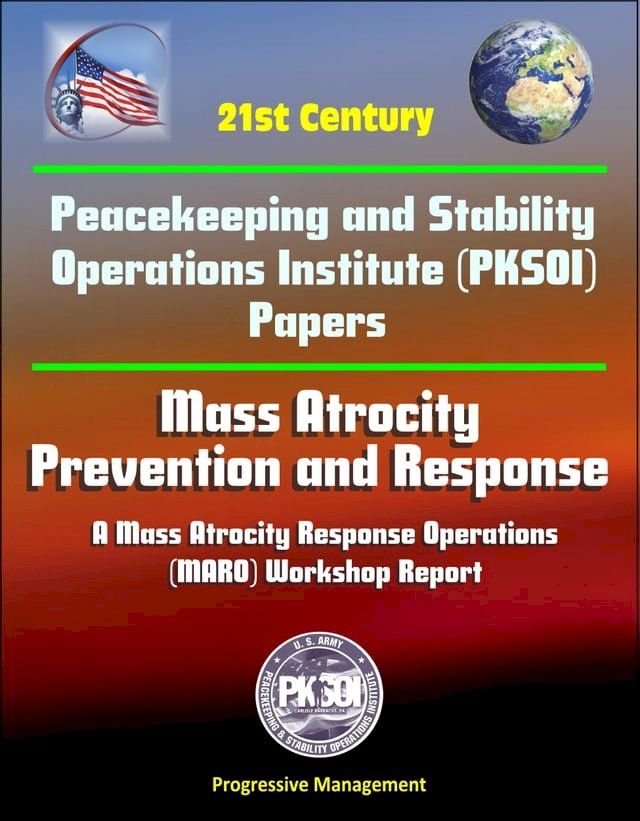  21st Century Peacekeeping and Stability Operations Institute (PKSOI) Papers - Mass Atrocity: Prevention and Response - A Mass Atrocity Response Operations (MARO) Workshop Report(Kobo/電子書)