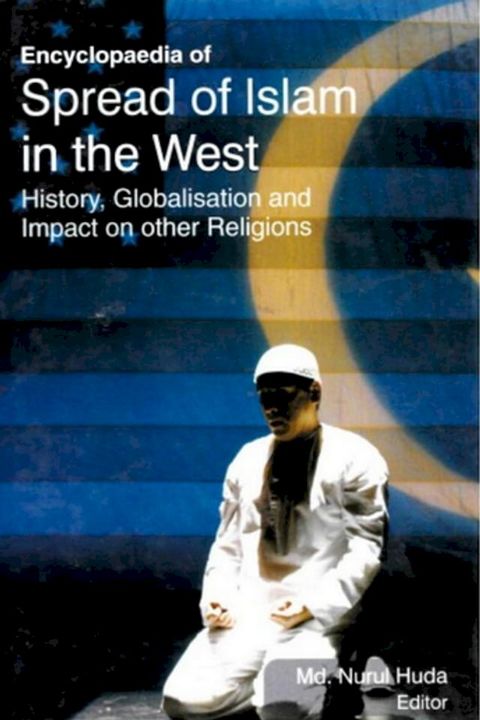 Encyclopaedia of Spread of Islam in the West History, Globalisation and Impact on Other Religions (Islam's Role in Modern World)(Kobo/電子書)