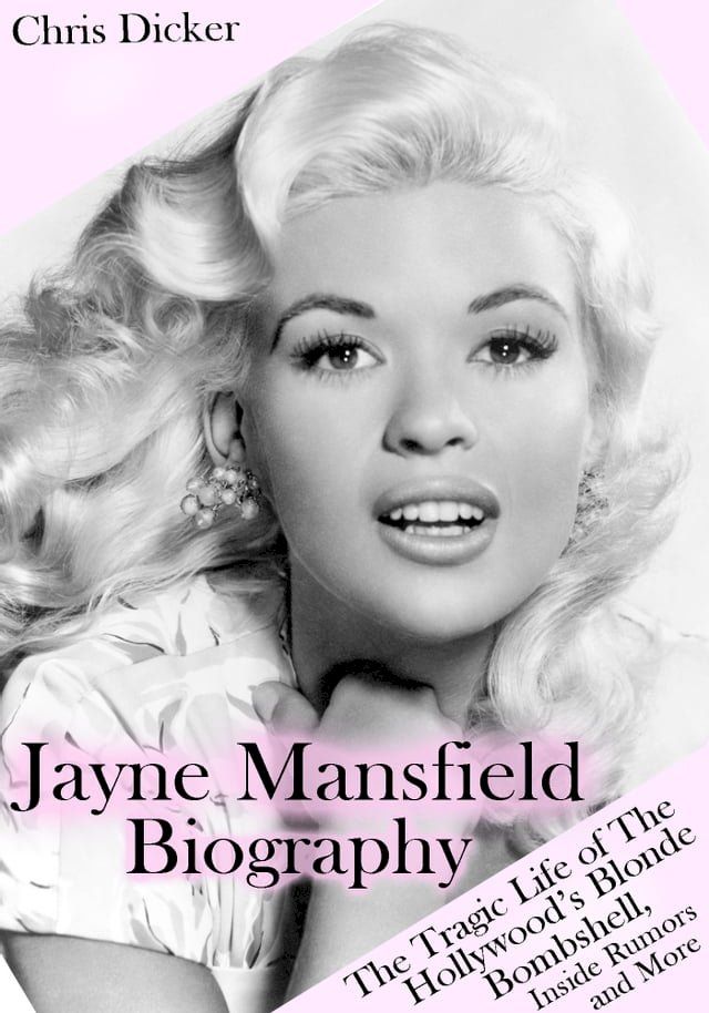  Jayne Mansfield Biography: The Tragic Life of the Hollywood’s Blonde Bombshell, Inside Rumors and More(Kobo/電子書)