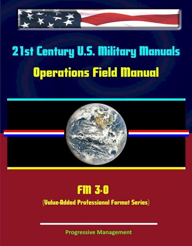  21st Century U.S. Military Manuals: Operations Field Manual - FM 3-0 (Value-Added Professional Format Series)(Kobo/電子書)