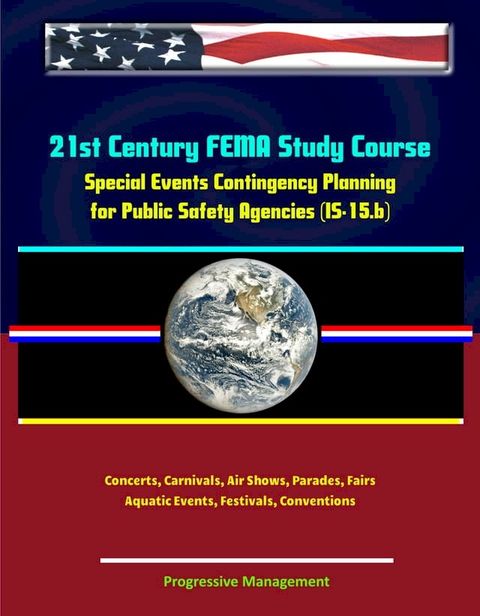 21st Century FEMA Study Course: Special Events Contingency Planning for Public Safety Agencies (IS-15.b) - Concerts, Carnivals, Air Shows, Parades, Fairs, Aquatic Events, Festivals, Conventions(Kobo/電子書)