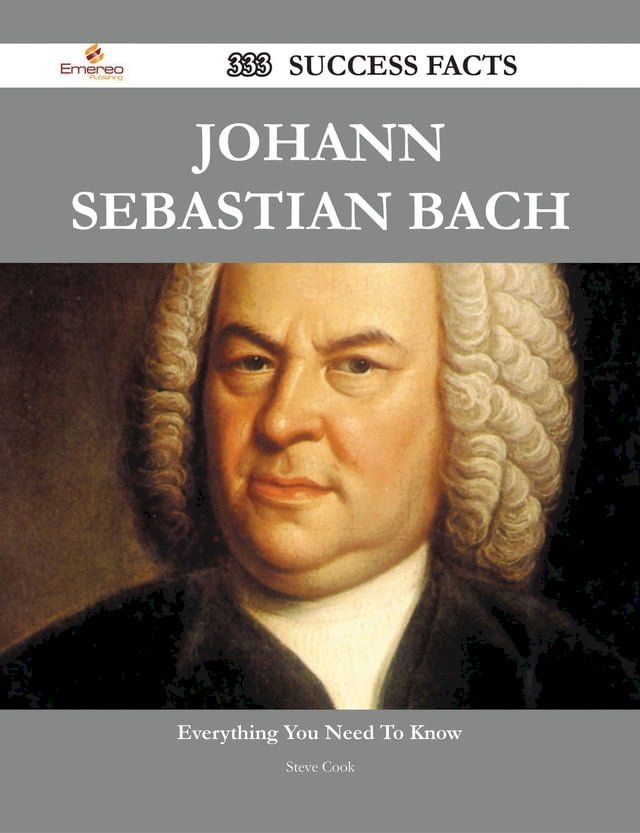  Johann Sebastian Bach 333 Success Facts - Everything you need to know about Johann Sebastian Bach(Kobo/電子書)