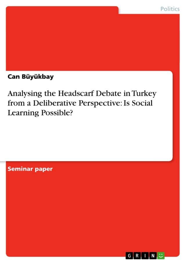  Analysing the Headscarf Debate in Turkey from a Deliberative Perspective: Is Social Learning Possible?(Kobo/電子書)