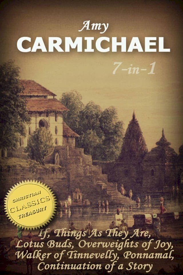  Amy Carmichael 7-in-1 Collection (If, Things As They Are, Overweights of Joy, Lotus Buds, Walker of Tinnevelly, Ponnamal, Continuation of a Story)(Kobo/電子書)