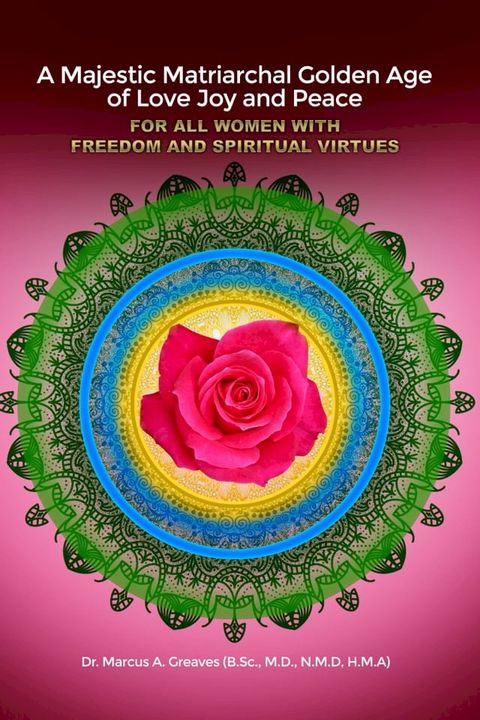 A Majestic Matriarchal Golden Age of Love Joy and Peace for all Women with Freedom and Spiritual Virtues(Kobo/電子書)