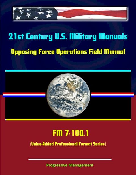 21st Century U.S. Military Manuals: Opposing Force Operations Field Manual - FM 7-100.1 (Value-Added Professional Format Series)(Kobo/電子書)