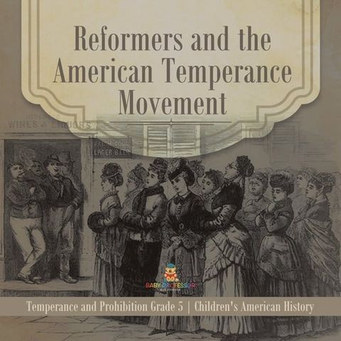 Reformers and the American Temperance Movement  Temperance and Prohibition Grade 5  Children's American History(Kobo/電子書)