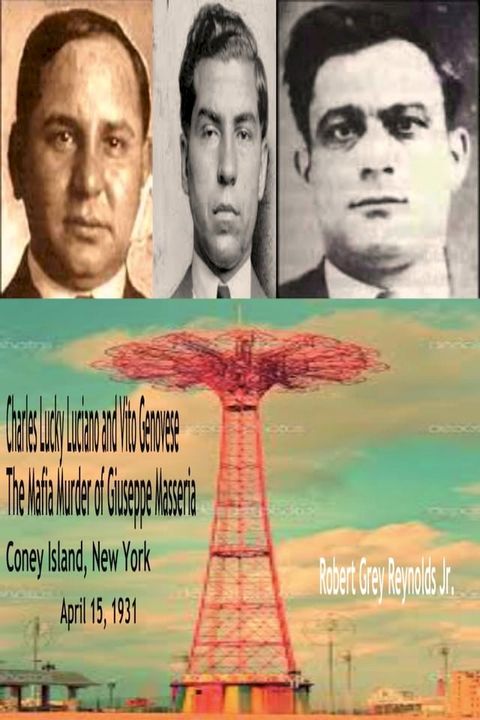 Charles Lucky Luciano and Vito Genovese The Mafia Murder of Giuseppe Masseria Coney Island, New York April 15, 1931(Kobo/電子書)