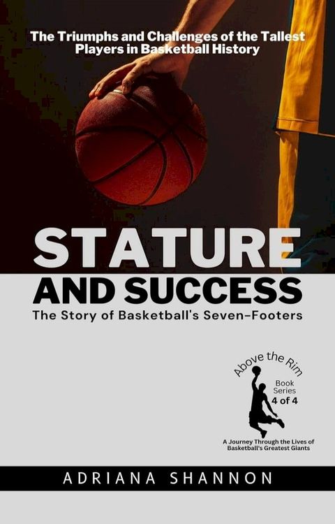 Stature and Success: The Story of Basketball's Seven-Footers: The Triumphs and Challenges of the Tallest Players in Basketball History(Kobo/電子書)