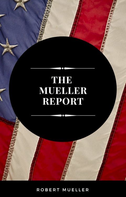 The Mueller Report: The Full Report on Donald Trump, Collusion, and Russian Interference in the Presidential Election(Kobo/電子書)