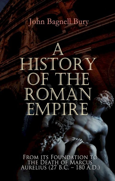 A History of the Roman Empire: From its Foundation to the Death of Marcus Aurelius (27 B.C. – 180 A.D.)(Kobo/電子書)