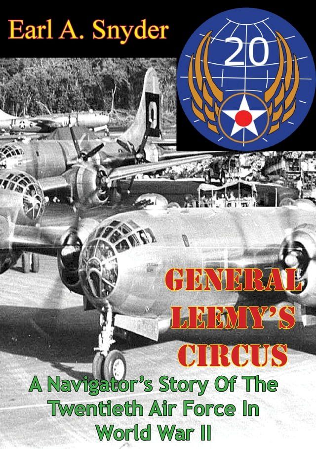  General Leemy’s Circus: A Navigator’s Story Of The Twentieth Air Force In World War II [Illustrated Edition](Kobo/電子書)