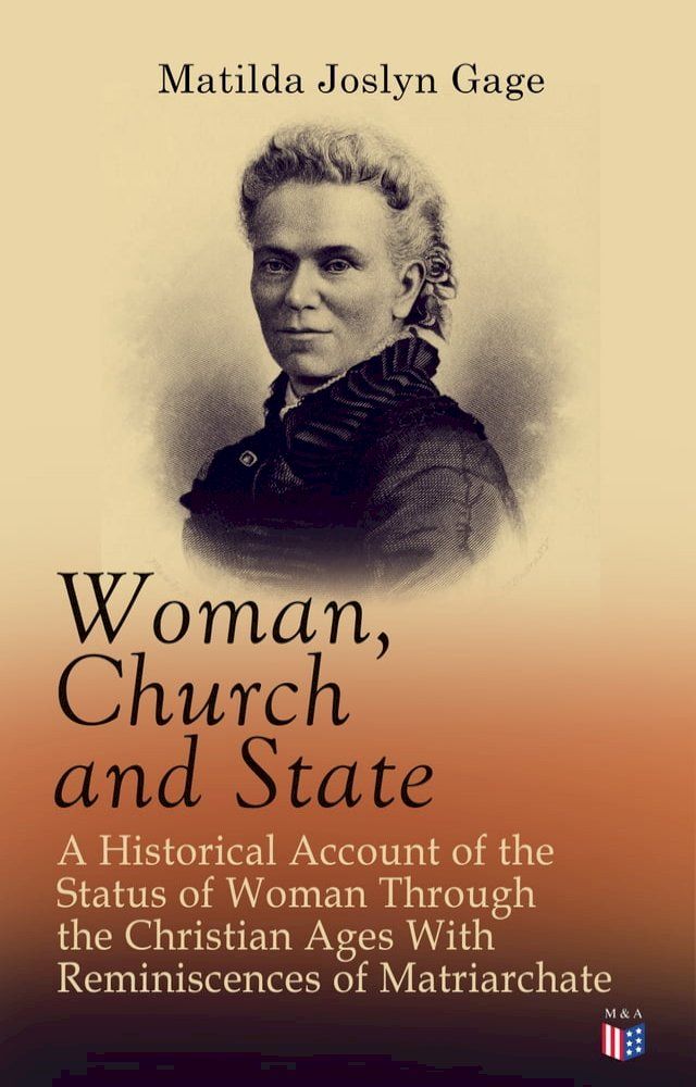  Woman, Church and State: A Historical Account of the Status of Woman Through the Christian Ages With Reminiscences of Matriarchate(Kobo/電子書)