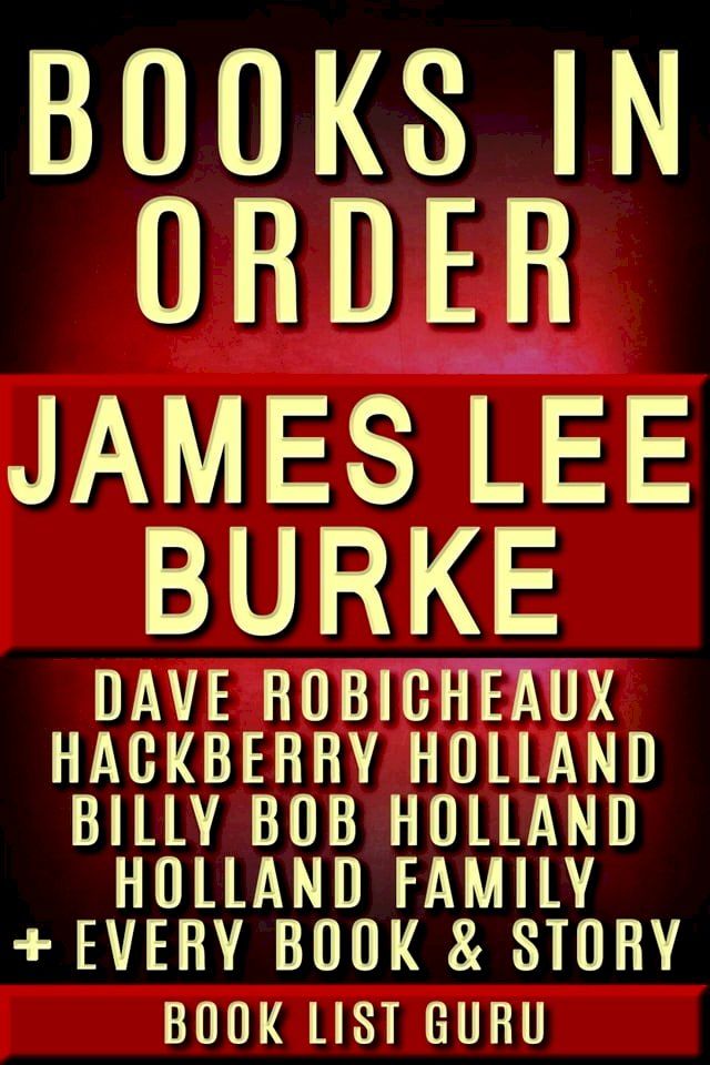  James Lee Burke Books in Order: Dave Robicheaux series, Hackberry Holland series, Billy Bob Holland series, Holland Family series, all short stories and standalone novels.(Kobo/電子書)