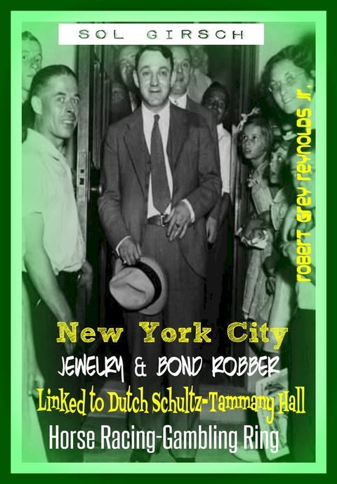 Sol Girsch New York City Jewelry & Bond Robber Linked To Dutch Schultz-Tammany Hall Horse Racing-Gambling Ring(Kobo/電子書)