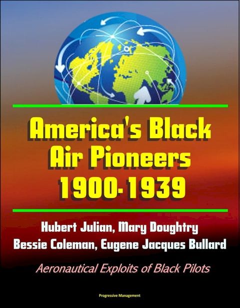 America's Black Air Pioneers, 1900-1939: Hubert Julian, Mary Doughtry, Bessie Coleman, Eugene Jacques Bullard - Aeronautical Exploits of Black Pilots(Kobo/電子書)