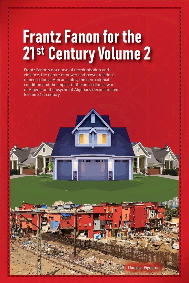  Frantz Fanon for the 21st Century Volume 2 Frantz Fanon’s Discourse of Decolonisation and Violence, the Nature of Power and Power Relations of Neo-colonial African States,(Kobo/電子書)