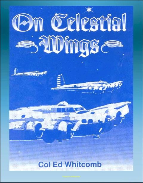 On Celestial Wings: Navigators of the First Global Air Force - First Army Air Corps Navigational Class, Clark Field Attack, Corregidor, B-29 Super Fortress, FDR Presidential Airplane, Bataan(Kobo/電子書)