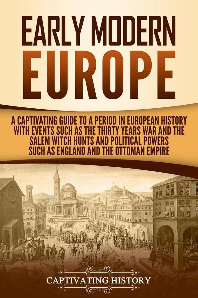  Early Modern Europe: A Captivating Guide to a Period in European History with Events Such as The Thirty Years War and The Salem Witch Hunts and Political Powers Such as England and The Ottoman Empire(Kobo/電子書)