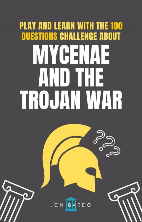 PLAY AND LEARN WITH THE 100 QUESTIONS CHALLENGE ABOUT MYCENAE AND THE TROJAN WAR(Kobo/電子書)