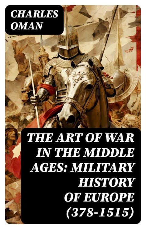 The Art of War in the Middle Ages: Military History of Europe (378-1515)(Kobo/電子書)