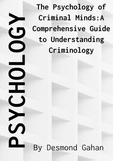 The Psychology of Criminal Minds: A Comprehensive Guide to Understanding Criminology(Kobo/電子書)