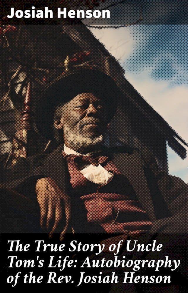  The True Story of Uncle Tom's Life: Autobiography of the Rev. Josiah Henson(Kobo/電子書)