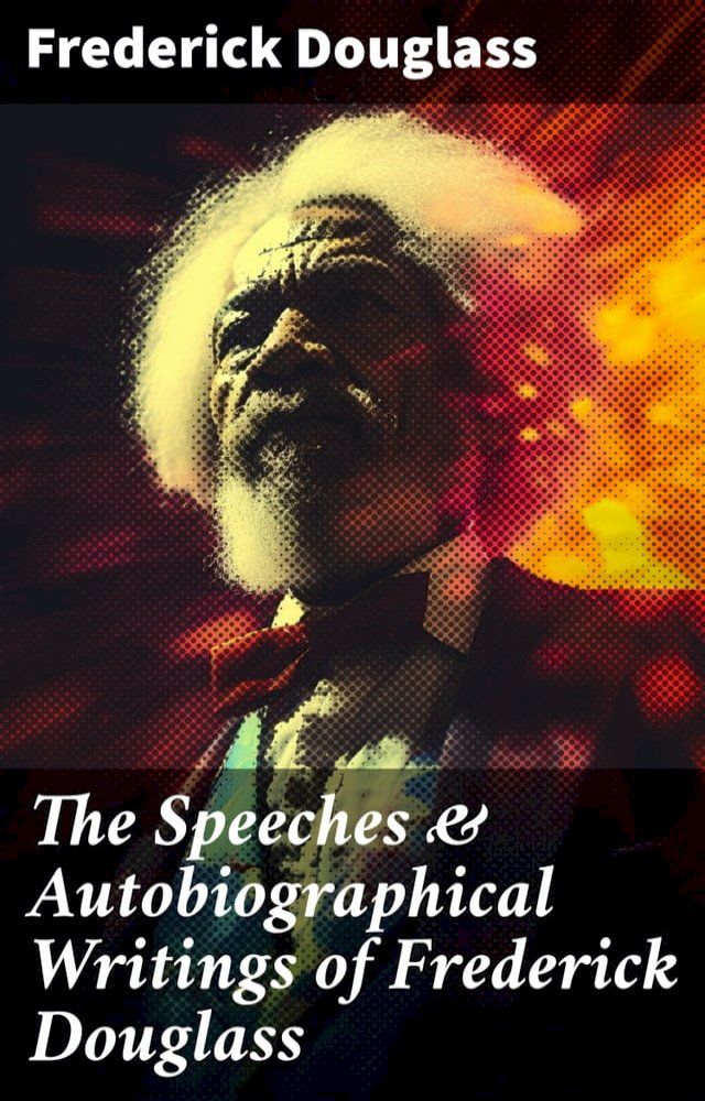  The Speeches & Autobiographical Writings of Frederick Douglass(Kobo/電子書)