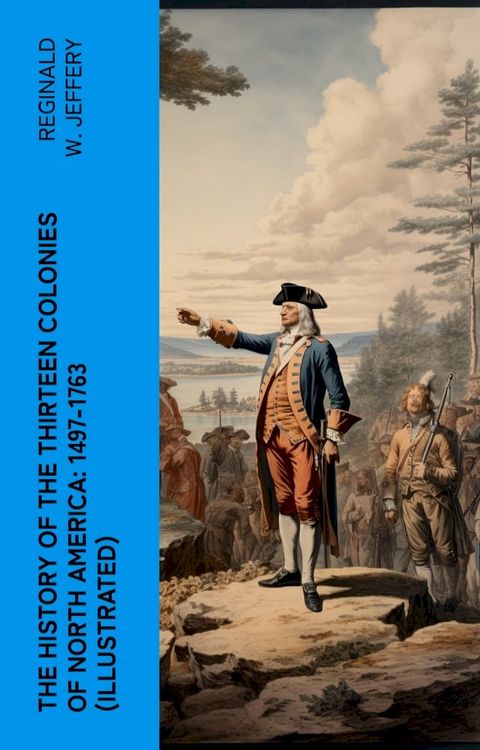 The History of the Thirteen Colonies of North America: 1497-1763 (Illustrated)(Kobo/電子書)