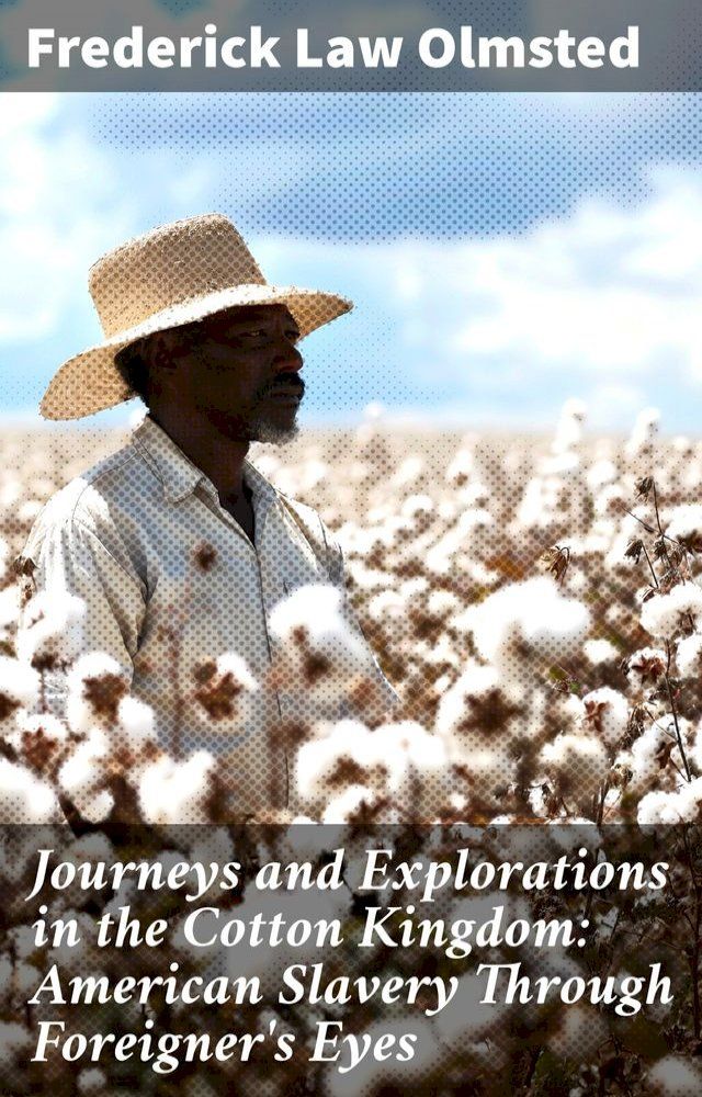  Journeys and Explorations in the Cotton Kingdom: American Slavery Through Foreigner's Eyes(Kobo/電子書)