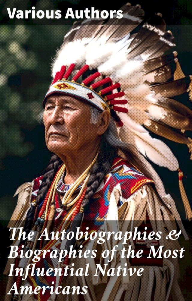  The Autobiographies & Biographies of the Most Influential Native Americans(Kobo/電子書)