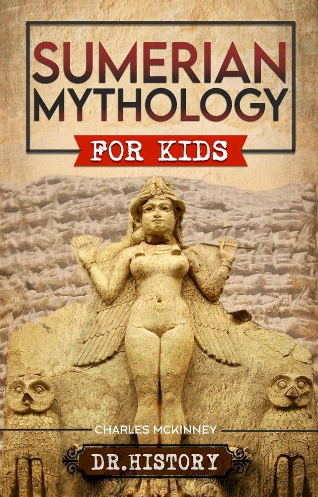  Sumerian Mythology: Enchanting Ancient History and the Most Influential Events of Sumerian Mythology for Kids(Kobo/電子書)